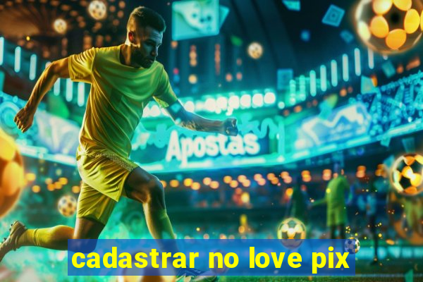 cadastrar no love pix